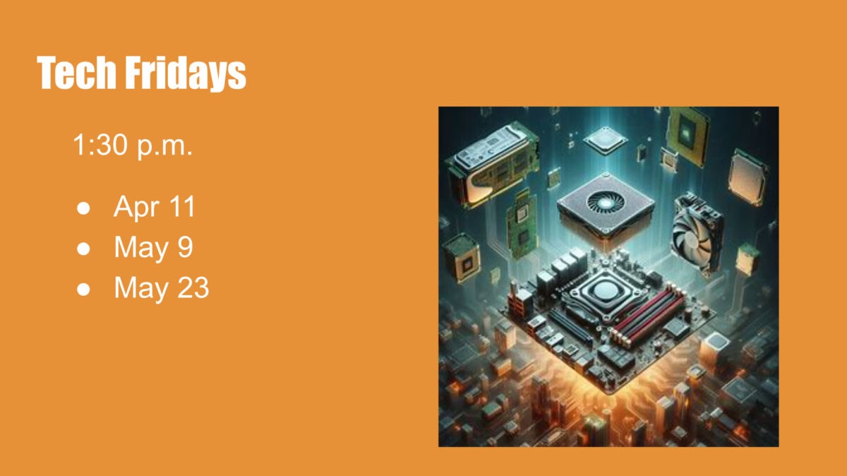 flyer for "tech fridays" at 1:30 p.m. on apr 11, may 9, and may 23, featuring an image of computer components in a futuristic cityscape.